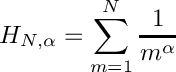 \[
       H_{N,\alpha} = \sum_{m=1}^N \frac{1}{m^\alpha}
   \]