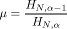 \[
     \mu = \frac{H_{N,\alpha - 1}}{H_{N,\alpha}}
  \]