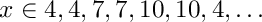 \[
     x \in 4, 4, 7, 7, 10, 10, 4, \dots
  \]