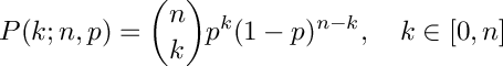 \[
     P(k; n, p) = \binom{n}{k} p^k (1-p)^{n-k}, \\
         \quad k \in [0, n]
  \]