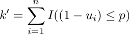 \[
     k' = \sum_{i=1}^{n} I((1 - u_i) \leq p)
  \]