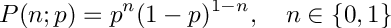 \[
     P(n; p) = p^n (1-p)^{1-n}, \\
         \quad n \in \{0, 1\}
  \]