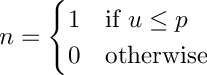 \[
   n =
   \begin{cases}
   1 & \text{if } u \leq p \\
   0 & \text{otherwise}
   \end{cases}
  \]