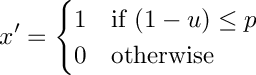 \[
     x' =
     \begin{cases}
     1 & \text{if } (1 - u) \leq p \\
     0 & \text{otherwise}
     \end{cases}
  \]