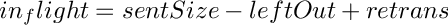 $in_flight = sentSize - leftOut + retrans$