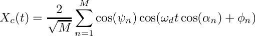 \[ X_c(t) = \frac{2}{\sqrt{M}}\sum_{n=1}^{M}\cos(\psi_n)\cos(\omega_d t\cos(\alpha_n)+\phi_n)\]