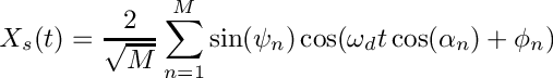 \[ X_s(t) = \frac{2}{\sqrt{M}}\sum_{n=1}^{M}\sin(\psi_n)\cos(\omega_d t\cos(\alpha_n)+\phi_n)\]