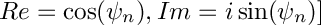 $Re=\cos(\psi_n), Im = i\sin(\psi_n)]$