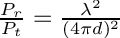 $ \frac{P_r}{P_t} = \frac{\lambda^2}{(4 \pi d)^2} $