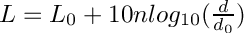 $ L = L_0 + 10 n log_{10}(\frac{d}{d_0})$