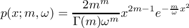 \[ p(x; m, \omega) = \frac{2 m^m}{\Gamma(m) \omega^m} x^{2m - 1} e^{-\frac{m}{\omega} x^2}  \]