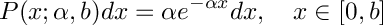 \[
     P(x; \alpha, b) dx = \alpha  e^{-\alpha x} dx, \\
         \quad x \in [0, b]
  \]