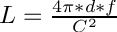 $ L = \frac{4 \pi * d * f}{C^2}$