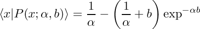 \[
     \langle x | P(x; \alpha, b) \rangle = \frac{1}{\alpha} -
         \left(\frac{1}{\alpha} + b\right)\exp^{-\alpha b}
  \]