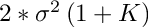 $ 2*\sigma^2 \left( 1 + K \right) $