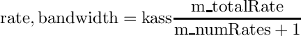 \[{\rm{rate, bandwidth}} = {\rm{kass}}\frac{{{\rm{m\_totalRate}}}}{{{\rm{m\_numRates}} +
1}}\]