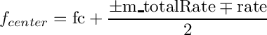 \[{f_{center}} = {\rm{fc}} + \frac{{ \pm {\rm{m\_totalRate}} \mp {\rm{rate}}}}{2}\]