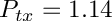 $ P_{tx} = 1.14 $