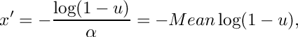 \[
     x' = - \frac{\log(1 - u)}{\alpha} = - Mean \log(1 - u),
  \]