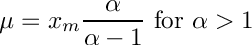 \[
     \mu = x_m \frac{\alpha}{\alpha - 1} \mbox{ for $\alpha > 1$}
  \]