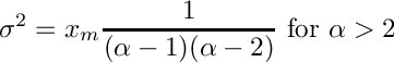 \[
     \sigma^2 = x_m \frac{1}{(\alpha - 1)(\alpha - 2)} \mbox { for $\alpha > 2$}
  \]