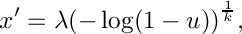 \[
     x' = \lambda {(-\log(1 - u))}^{\frac{1}{k}} ,
  \]