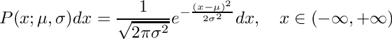 \[
     P(x; \mu, \sigma) dx = \frac{1}{\sqrt{2\pi\sigma^2}}
         e^{-\frac{(x-\mu)^2}{2\sigma^2}} dx, \\
         \quad x \in (-\infty, +\infty)
  \]