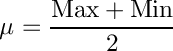 \[
      \mu = \frac{\text{Max} + \text{Min}}{2}
   \]