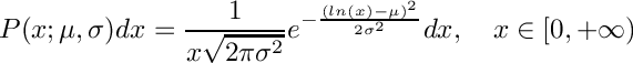 \[
     P(x; \mu, \sigma) dx = \frac{1}{x\sqrt{2\pi\sigma^2}}
         e^{-\frac{(ln(x) - \mu)^2}{2\sigma^2}} dx, \\
         \quad x \in [0, +\infty)
  \]