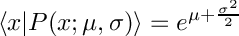 \[
     \langle x | P(x; \mu, \sigma) \rangle = e^{\mu+\frac{\sigma^2}{2}}
  \]