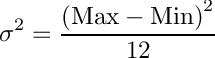 \[
      \sigma^2 = \frac{\left(\text{Max} - \text{Min}\right)^2}{12}
  \]