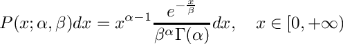 \[
     P(x; \alpha, \beta) dx = x^{\alpha-1} \\
         \frac{e^{-\frac{x}{\beta}}}{\beta^\alpha \Gamma(\alpha)} dx, \\
         \quad x \in [0, +\infty)
  \]