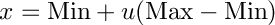 \[
     x = \text{Min} + u (\text{Max} - \text{Min})
  \]