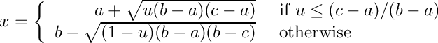 \[
     x = \left\{ \begin{array}{rl}
         a + \sqrt{u (b - a) (c - a)} &\mbox{ if $u \le (c - a)/(b - a)$} \\
         b - \sqrt{(1 - u) (b - a) (b - c) } &\mbox{ otherwise}
         \end{array}
         \right.
  \]