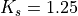 K_{s} = 1.25