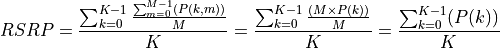 RSRP = \frac{\sum_{k=0}^{K-1}\frac{\sum_{m=0}^{M-1}(P(k,m))}{M}}{K}
     = \frac{\sum_{k=0}^{K-1}\frac{(M \times P(k))}{M}}{K}
     = \frac{\sum_{k=0}^{K-1}(P(k))}{K}