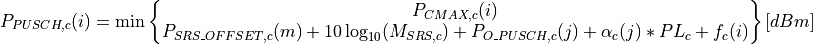 P_{PUSCH,c}(i)=\min\begin{Bmatrix}
               {P}_{CMAX,c}(i)\\
               P_{SRS\_OFFSET,c}(m) + 10\log_{10}(M_{SRS,c})+
               P_{O\_PUSCH,c}(j) + \alpha_{c}(j) * PL_{c} + f_{c}(i)
               \end{Bmatrix} [dBm]